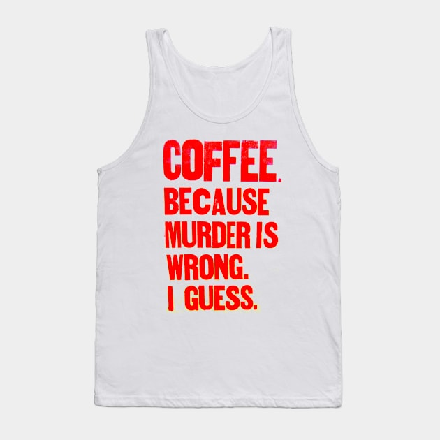 Coffee !! Becase murder is "wrong".... Tank Top by Stubbs Letterpress